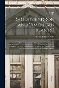 The Rhododendron and American Plants.: A Treatise on the Culture, Propagation, and Species of the Rhododendron; With Cultural Notes Upon Other Plant