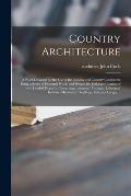 Country Architecture: a Work Designed for the Use of the Nobility and Country Gentlemen; Being a Series of Executed Works and Designs for Bu