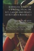 Rosbrugh, a Tale of the Revolution, or, Life, Labors and Death of Rev. John Rosbrugh [microform]: Pastor of Greenwich, Oxford and Mansfield Woodhouse