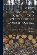Forest Regeneration on Certain Cut-over Pulpwood Lands in Quebec [microform]