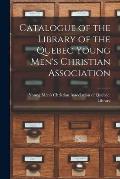 Catalogue of the Library of the Quebec Young Men's Christian Association [microform]