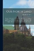 Our North Land [microform]: Being a Full Account of the Canadian North-West and Hudson's Bay Route: Together With a Narrative of the Experiences o
