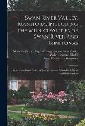 Swan River Valley, Manitoba, Including the Municipalities of Swan River and Minitonas: Report on a Rural Survey of the Agricultural, Educational, Soci