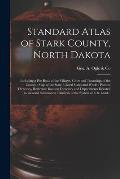 Standard Atlas of Stark County, North Dakota: Including a Plat Book of the Villages, Cities and Townships of the County: Map of the State, United Stat