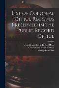 List of Colonial Office Records Preserved in the Public Record Office