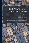 The Makers of Hebrew Books in Italy; Being Chapters in the History of the Hebrew Printing Press