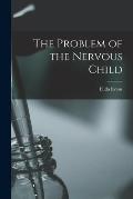 The Problem of the Nervous Child [microform]
