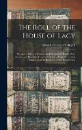The Roll of the House of Lacy: Pedigrees, Military Memoirs and Synoptical History of the Ancient and Illustrious Family of De Lacy, From the Earliest
