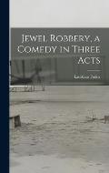 Jewel Robbery, a Comedy in Three Acts