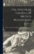 The Singular Travels of Medius Middleman: Entries From the Journal of His Adventures With Similus Buljo in the Lands of Obesia and Exigua