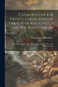 Catalogue of the Choice Collection of Objects of Art, Chiefly of the 16th Century: Silver, Porcelain and Decorative Furniture, of the Late T.M. Whiteh