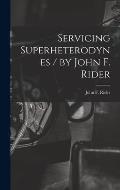 Servicing Superheterodynes / by John F. Rider