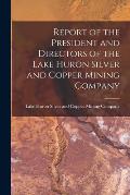 Report of the President and Directors of the Lake Huron Silver and Copper Mining Company [microform]
