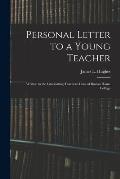 Personal Letter to a Young Teacher [microform]: Written to the Graduating Teachers' Class of Boston Home College