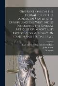 Observations on the Commerce of the American States With Europe and the West Indies Including the Several Articles of Import and Export. Also, An Essa