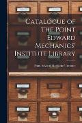 Catalogue of the Point Edward Mechanics' Institute Library [microform]