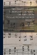 The American and European Harmony, or Abingdon Collection of Sacred Musick: Adapted to the Use of Schools and Congregational Worship
