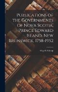 Publications of the Governments of Nova Scotia, Prince Edward Island, New Brunswick, 1758-1952