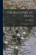 The Recovery of Unity; a Theological Approach