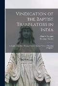 Vindication of the Baptist Translators in India [microform]: in Reply to the Rev. Thomas Trotter's Letters On the Meaning of Baptizo