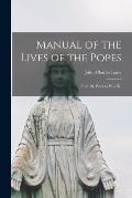 Manual of the Lives of the Popes: From St. Peter to Pius IX.