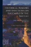 Historical Remarks and Anecdotes on the Castle of the Bastille: Translated From the French, Published in 1774