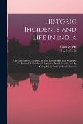 Historic Incidents and Life in India: the Information Contained in This Volume Has Been Collected by Personal Research and Extensive Travel in India,