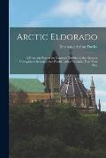 Arctic Eldorado: a Dramatic Report on Canada's Northland, the Greatest Unexploited Region in the World, With a Workable Four Year Plan