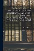Extracts From the Records of the Royal Burgh of Lanark, With Charters and Documents Relating to the Burgh A.D. 1150-1722