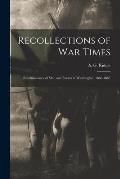 Recollections of War Times: Reminiscences of Men and Events in Washington, 1860-1865