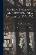 Boston, England, and Boston, New England, 1630-1930; Reproductions of Rare Prints With a Commentary of Historic Notes
