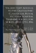 Valedictory Address to the Graduating Class of the Royal Victoria Hospital Training School for Nurses, April 12th, 1916 [microform]