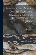 Preliminary Report on the Clay and Shale Deposits of the Province of Quebec [microform]