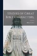 Studies of Great Bible Characters,