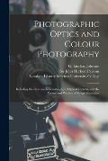 Photographic Optics and Colour Photography [electronic Resource]: Including the Camera, Kinematograph, Optical Lantern, and the Theory and Practice of