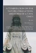 A Dissertation on the Nature, Obligations, and Form of a Civil Oath: in Which a Careful Inquiry is Made Into the Proper Manner of Taking a Judicial Oa