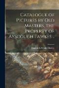 Catalogue of Pictures by Old Masters, the Property of Ayscough Fawkes ..