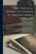The Poetical Works of Charles G. Halpine (Miles O'Reilly): Consisting of Odes, Poems, Sonnets, Epics, and Lyrical Effusions Which Have Not Heretofore