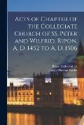 Acts of Chapter of the Collegiate Church of SS. Peter and Wilfrid, Ripon, A. D. 1452 to A. D. 1506