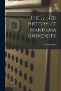 The Inner History of Manitoba University [microform]