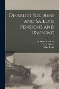 Disabled Soldiers and Sailors Pensions and Training [microform]