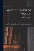 May's Diseases of Women: Being a Concise and Systematic Exposition of the Theory and Practice of Gynecology; for the Use of Students and Practi