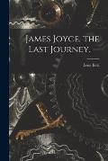 James Joyce, the Last Journey. --