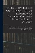 Two Pastoral Letters on the Providential Expulsion of Catholic Children From the Public Schools [microform]