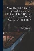 Practical Nursing a Text-book for Nurses and a Hand-book for All Who Care for the Sick