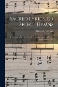 Sacred Lyrics, or Select Hymns: Particularly Adapted to Revivals of Religion, and Intended as a Supplement to Watts.