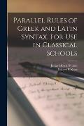 Parallel Rules of Greek and Latin Syntax [microform]. For Use in Classical Schools