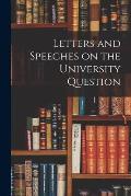 Letters and Speeches on the University Question [microform]