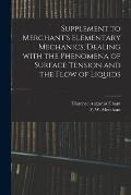 Supplement to Merchant's Elementary Mechanics, Dealing With the Phenomena of Surface Tension and the Flow of Liquids