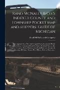 Rand McNally & Co.'s Indexed County and Township Pocket Map and Shippers' Guide of Michigan: Accompanied by a New and Original Compilation and Ready R